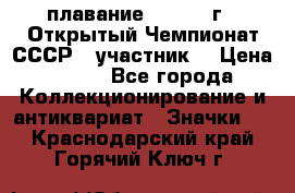 13.1) плавание :  1983 г - Открытый Чемпионат СССР  (участник) › Цена ­ 349 - Все города Коллекционирование и антиквариат » Значки   . Краснодарский край,Горячий Ключ г.